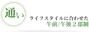 ライフスタイルに合わせた午前/午後２部制